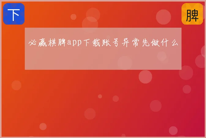 必赢棋脾app下载账号异常先做什么