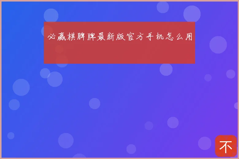 必赢棋脾牌最新版官方手机怎么用