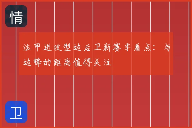 法甲进攻型边后卫新赛季看点：与边锋的距离值得关注